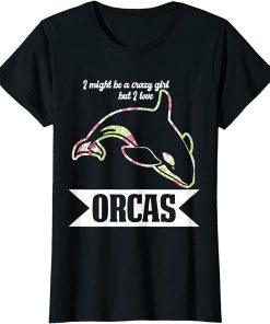 Womens I might be a crazy Girl but I love Orcas Orcas T-Shirt