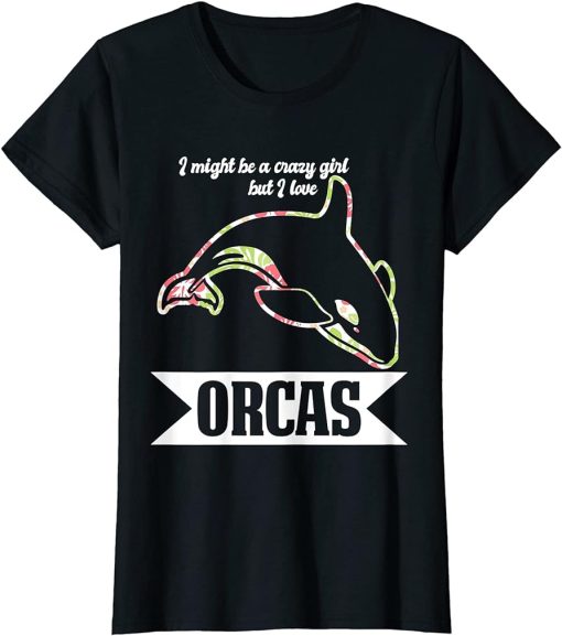 Womens I might be a crazy Girl but I love Orcas Orcas T-Shirt