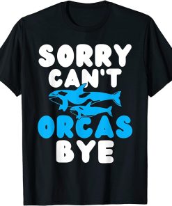 Sorry cant Orcas Bye Orca Whale T-Shirt