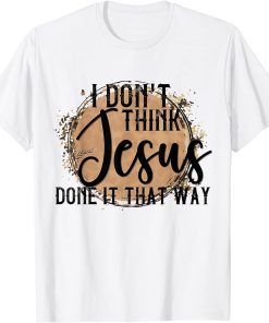 Country Music Women Men I Don"t Think Jesus Does it That Way T-Shirt