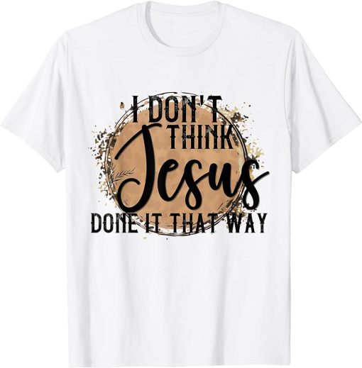 Country Music Women Men I Don"t Think Jesus Does it That Way T-Shirt