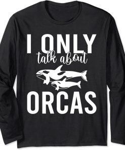 I only talk about Orcas Whale Long Sleeve T-Shirt